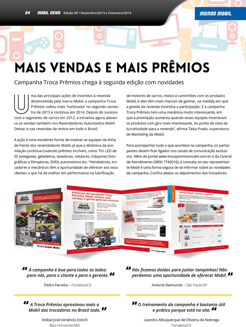 Depois do sucesso com o segmento de carros em 2012, a iniciativa agora alavanca as vendas também nos Revendedores Autorizados Mobil Delvac e nas revendas de motos em todo o Brasil.