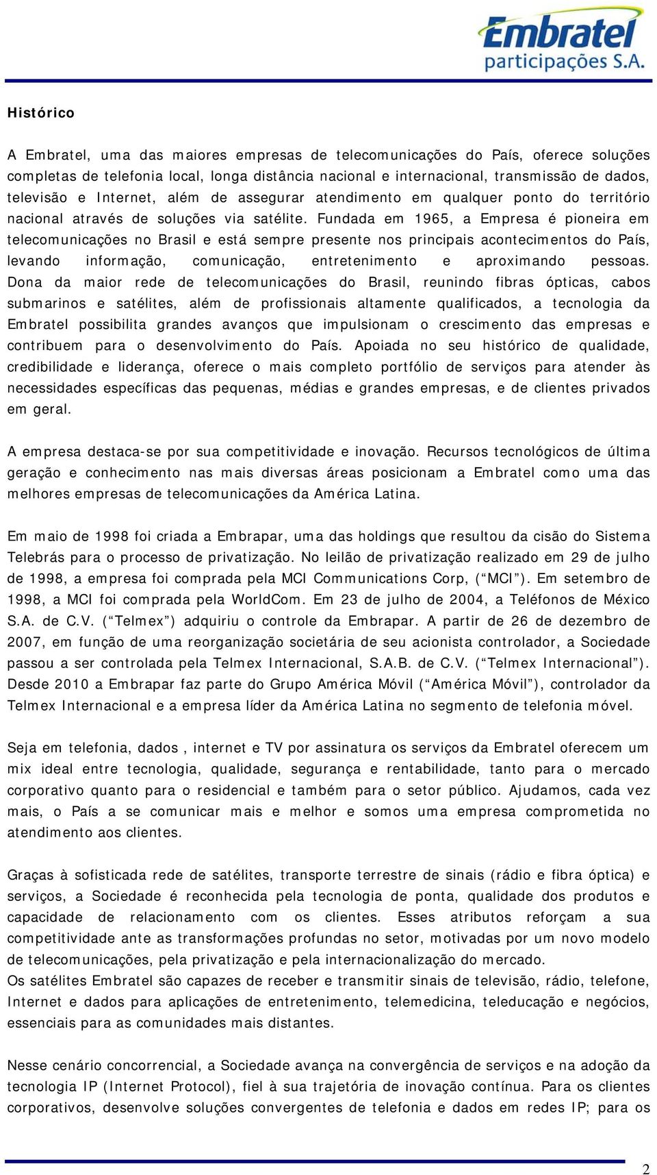 Fundada em 1965, a Empresa é pioneira em telecomunicações no Brasil e está sempre presente nos principais acontecimentos do País, levando informação, comunicação, entretenimento e aproximando pessoas.