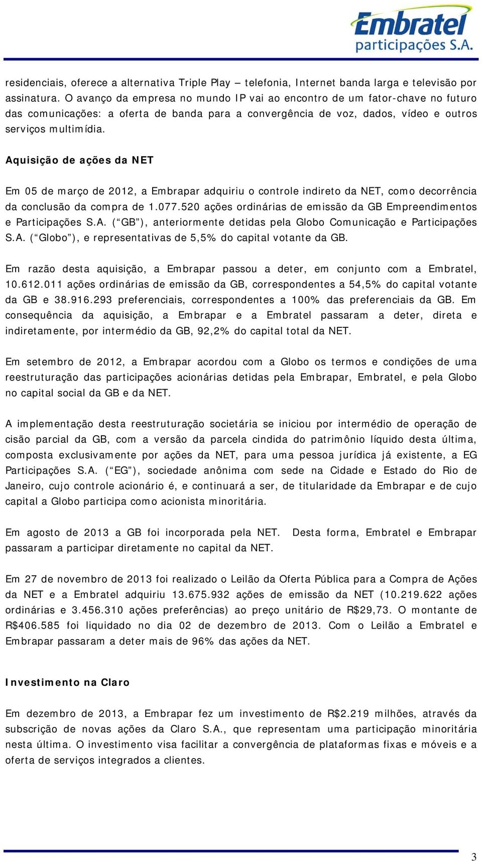 Aquisição de ações da NET Em 05 de março de 2012, a Embrapar adquiriu o controle indireto da NET, como decorrência da conclusão da compra de 1.077.