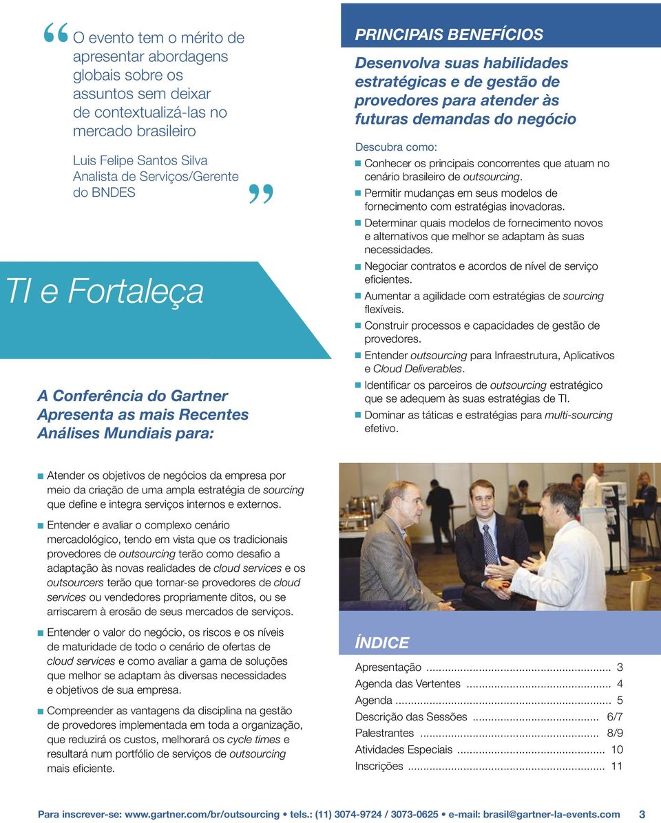 demandas do negócio Descubra como: Conhecer os principais concorrentes que atuam no cenário brasileiro de outsourcing. Permitir mudanças em seus modelos de fornecimento com estratégias inovadoras.