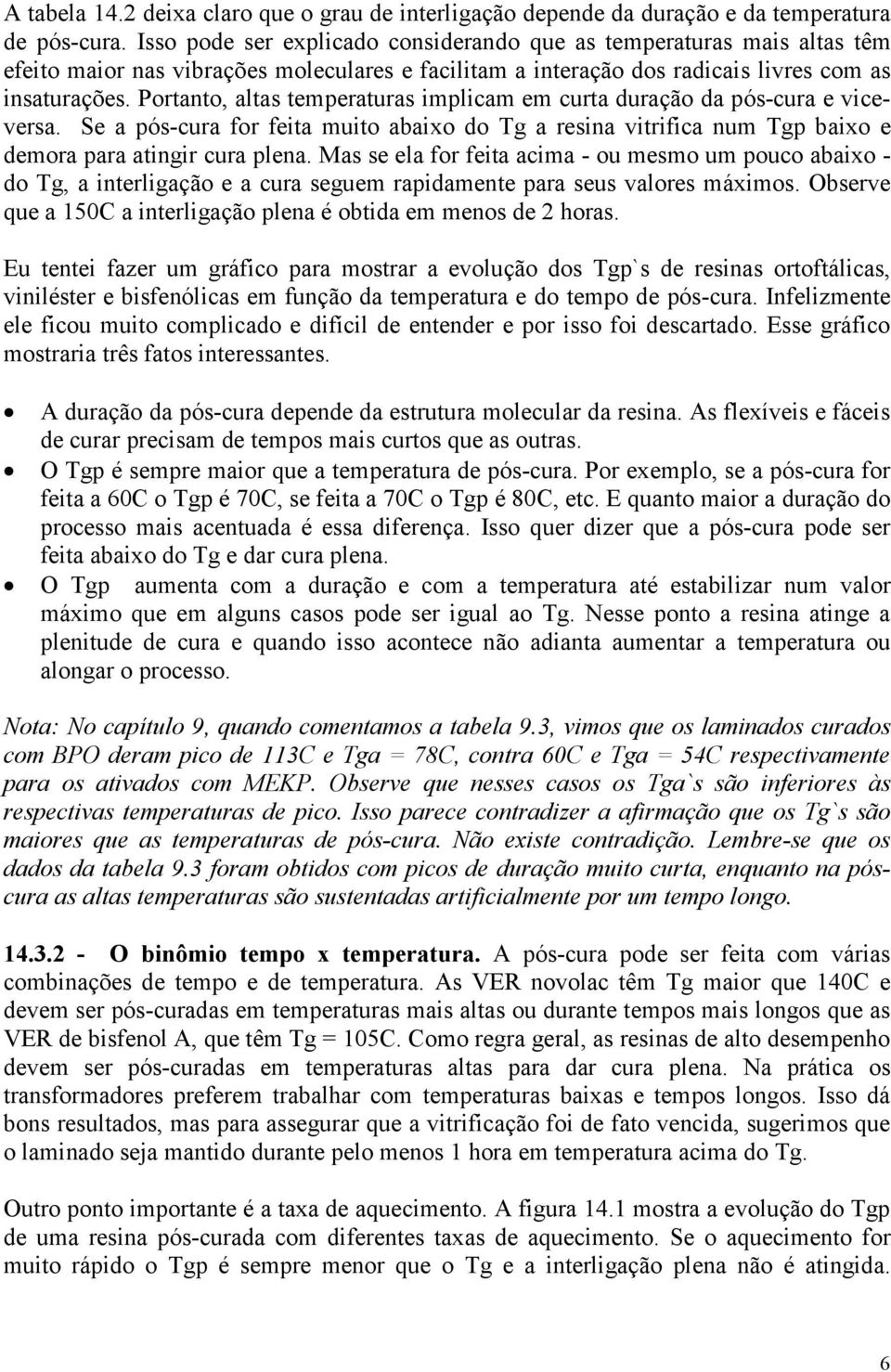 Portanto, altas temperaturas implicam em curta duração da pós-cura e viceversa. Se a pós-cura for feita muito abaixo do Tg a resina vitrifica num Tgp baixo e demora para atingir cura plena.