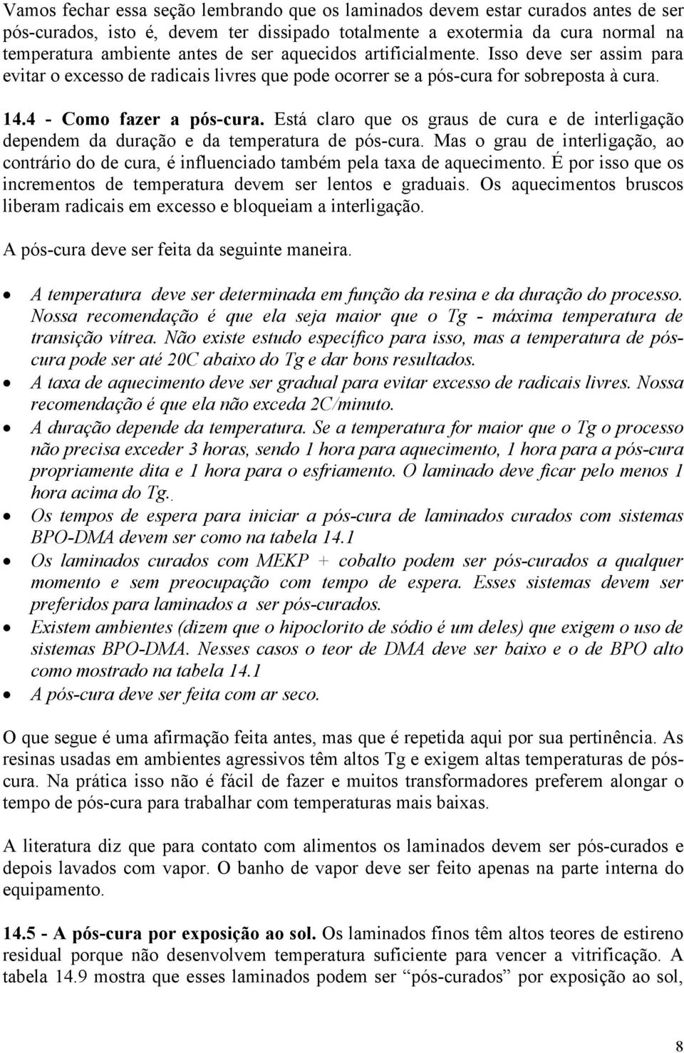 Está claro que os graus de cura e de interligação dependem da duração e da temperatura de pós-cura. Mas o grau de interligação, ao contrário do de cura, é influenciado também pela taxa de aquecimento.