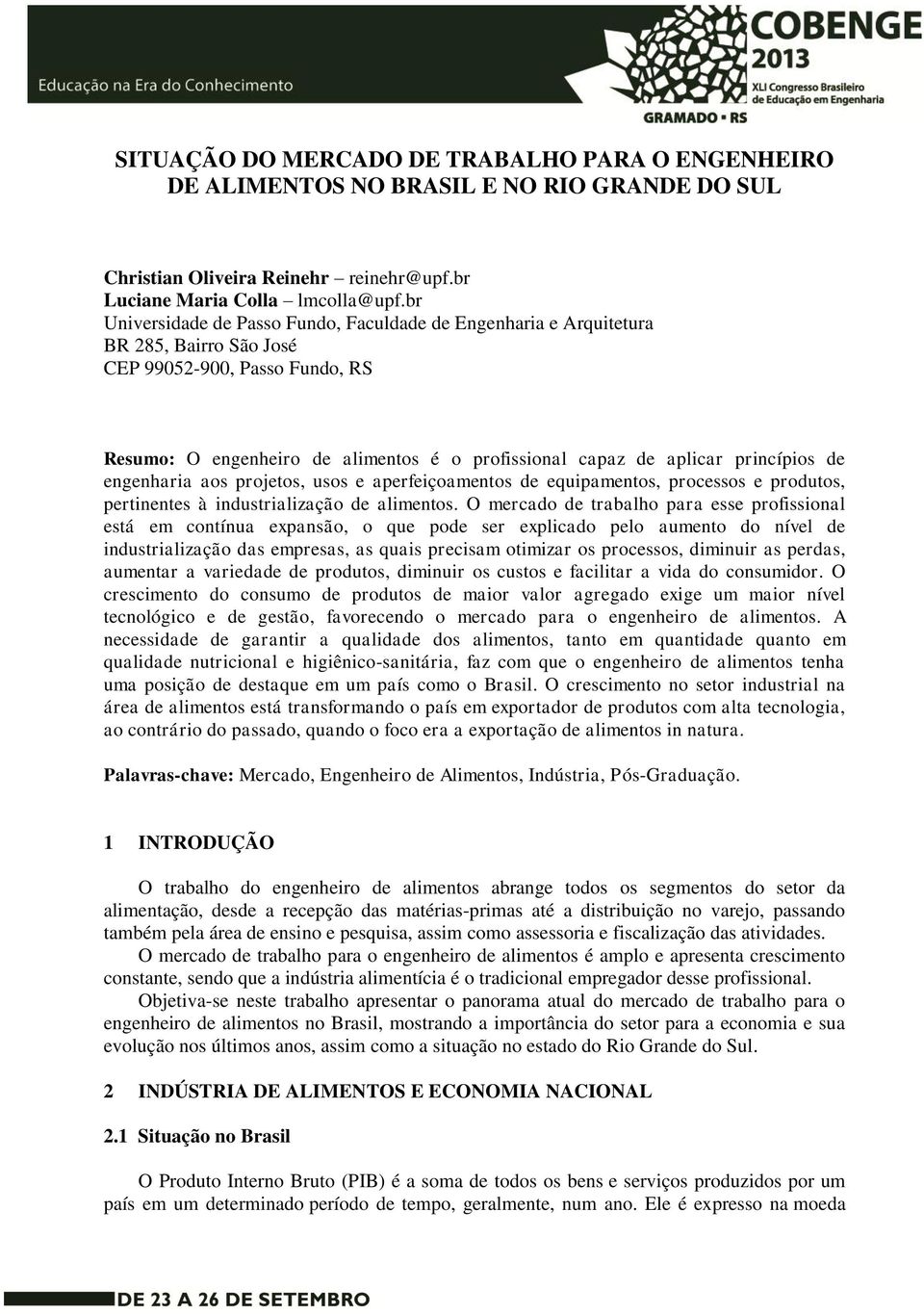 princípios de engenharia aos projetos, usos e aperfeiçoamentos de equipamentos, processos e produtos, pertinentes à industrialização de alimentos.