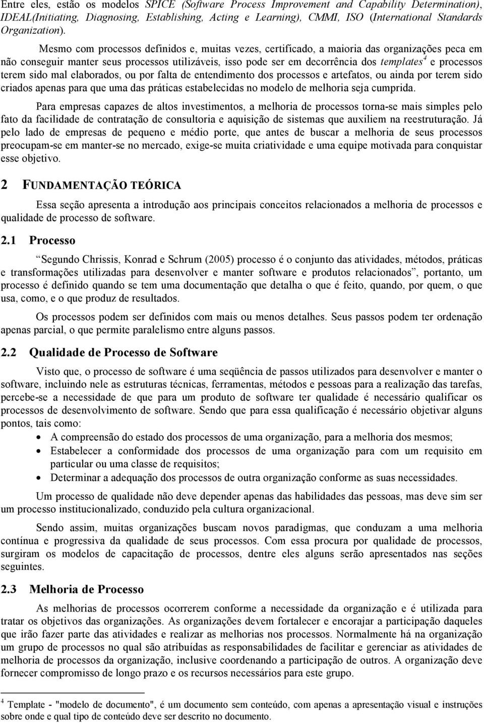 Mesmo com processos definidos e, muitas vezes, certificado, a maioria das organizações peca em não conseguir manter seus processos utilizáveis, isso pode ser em decorrência dos templates 4 e