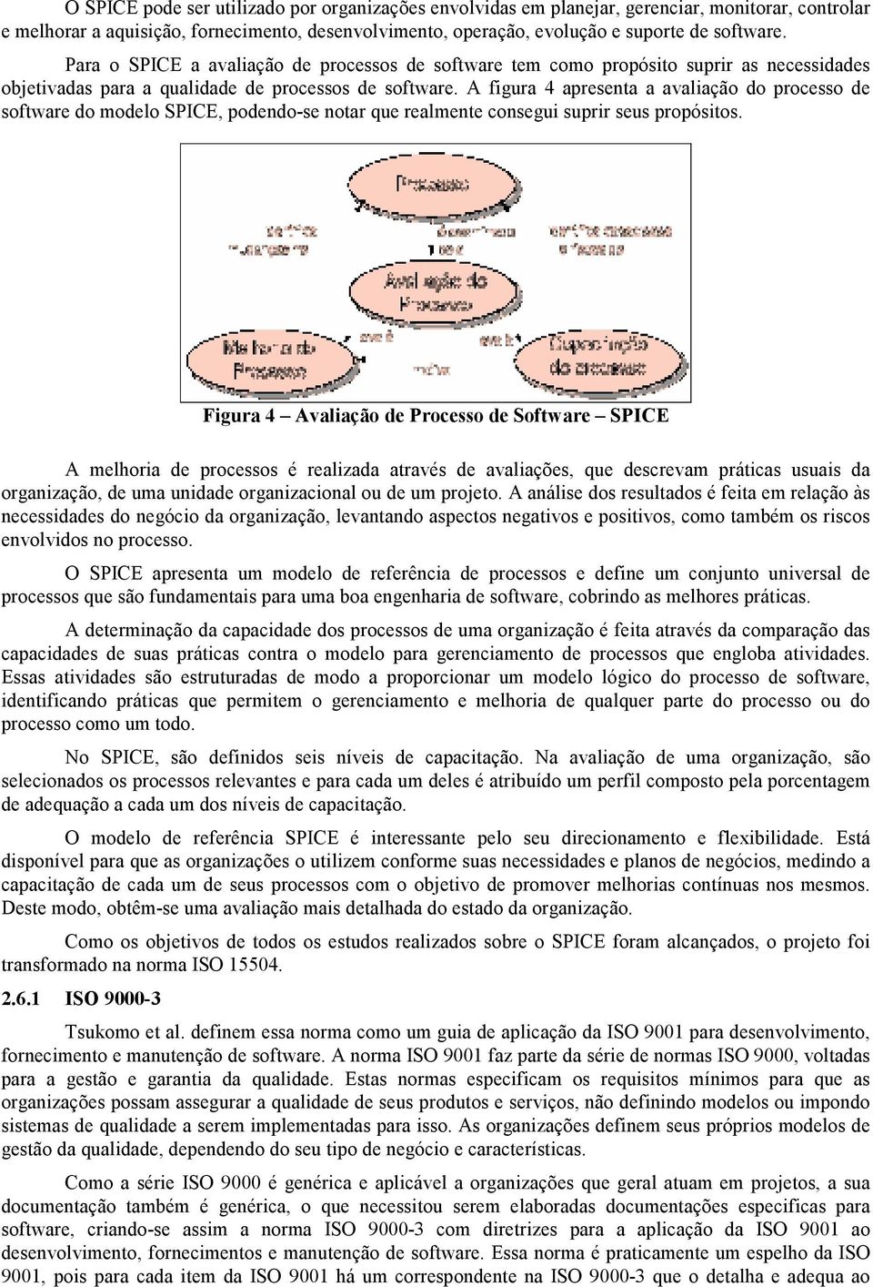 A figura 4 apresenta a avaliação do processo de software do modelo SPICE, podendo-se notar que realmente consegui suprir seus propósitos.