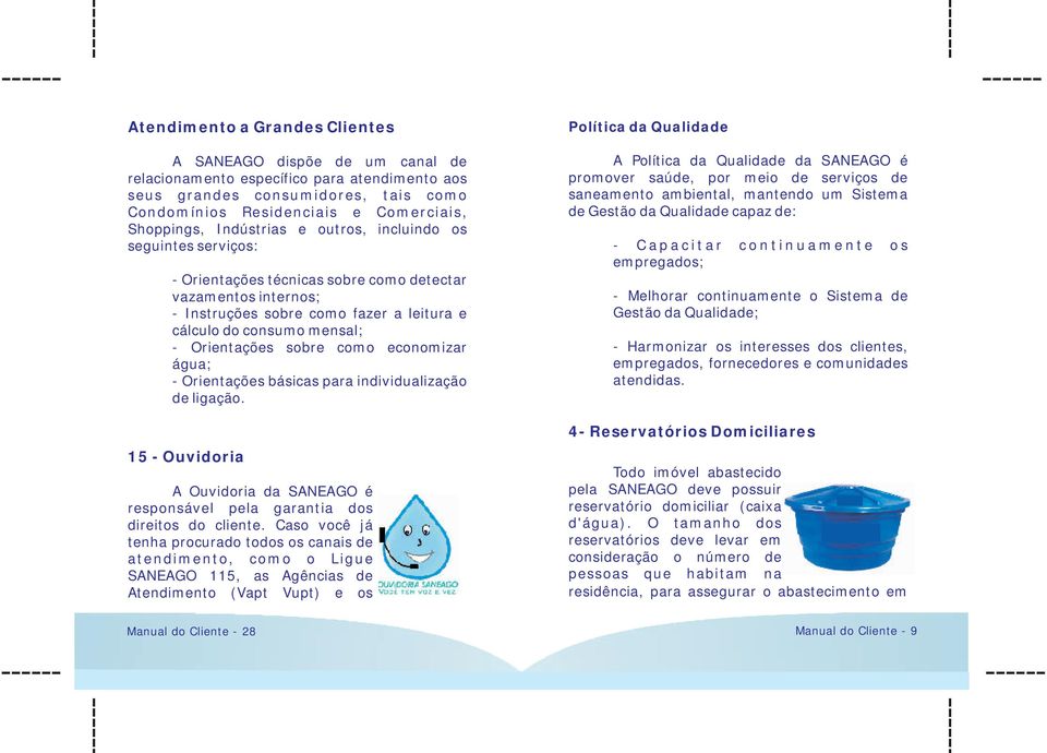 Orientações sobre como economizar água; - Orientações básicas para individualização de ligação. 15 - Ouvidoria A Ouvidoria da SANEAGO é responsável pela garantia dos direitos do cliente.