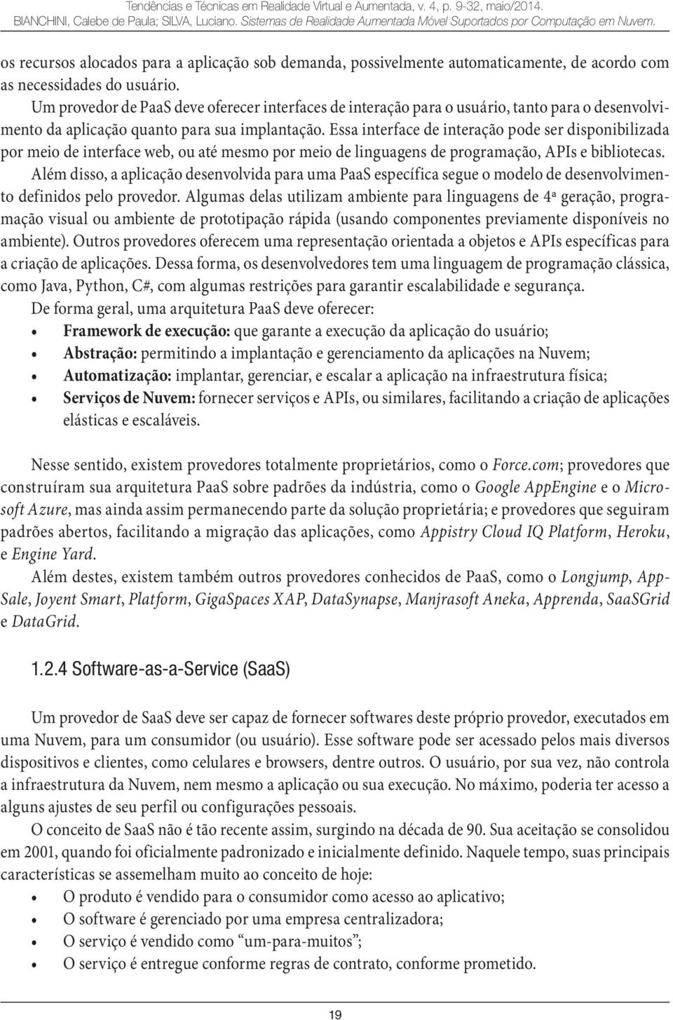 Um provedor de PaaS deve oferecer interfaces de interação para o usuário, tanto para o desenvolvimento da aplicação quanto para sua implantação.