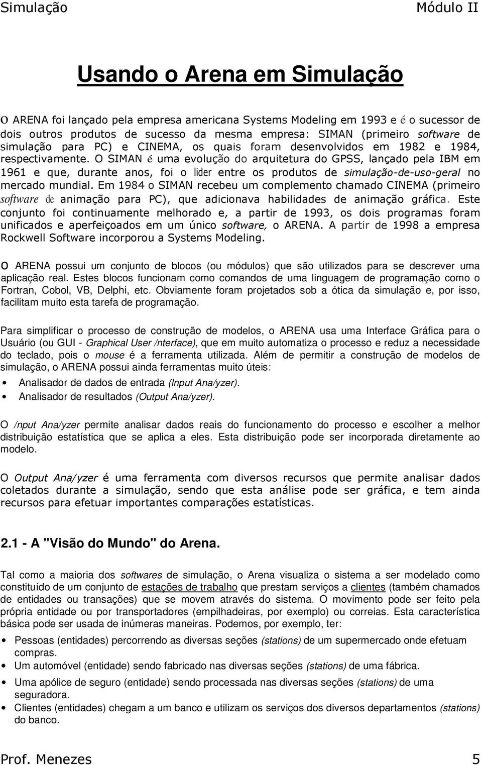 O SIMAN é uma evolução do arquitetura do GPSS, lançado pela IBM em 1961 e que, durante anos, foi o lider entre os produtos de simulação-de-uso-geral no mercado mundial.