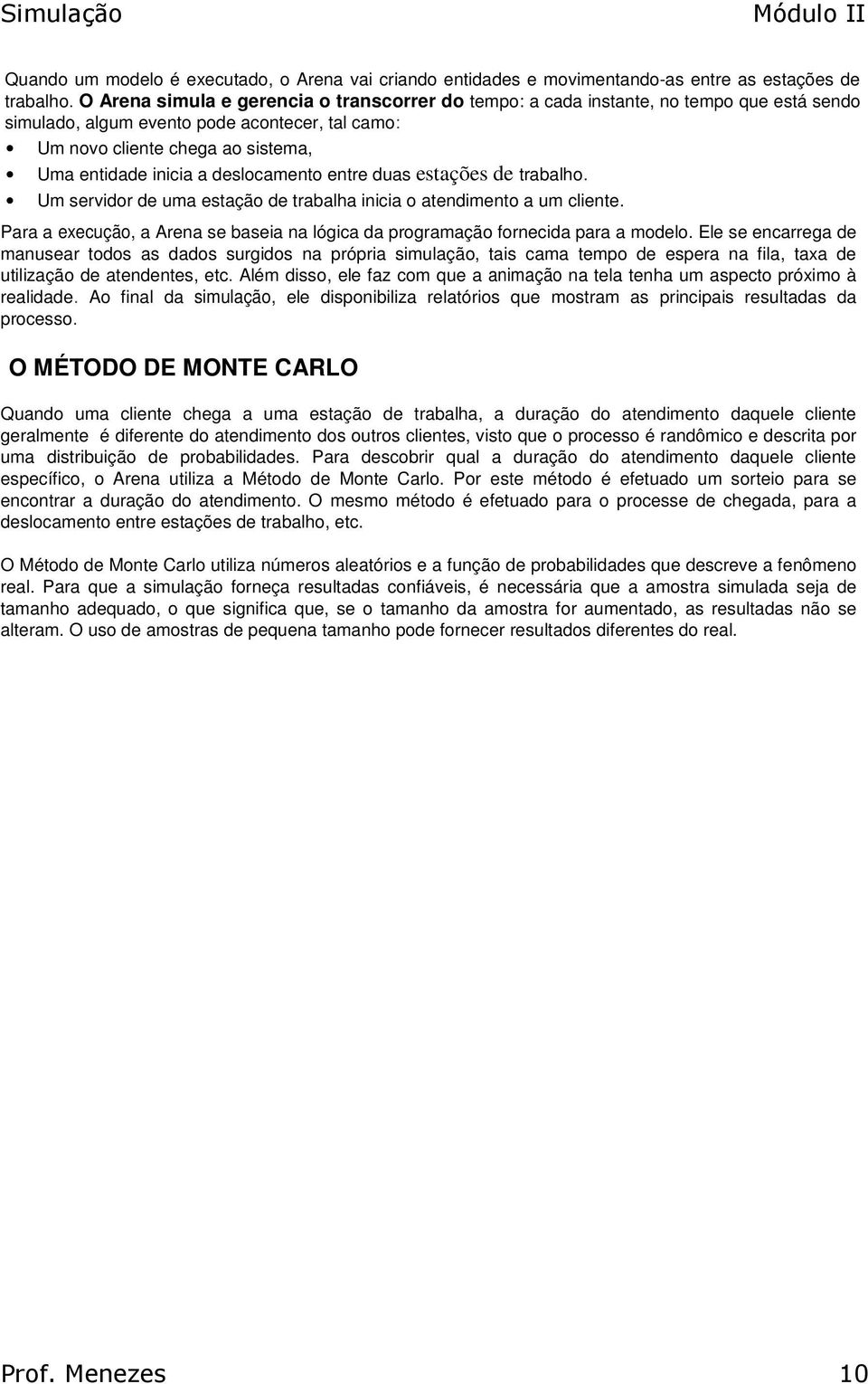 deslocamento entre duas estações de trabalho. Um servidor de uma estação de trabalha inicia o atendimento a um cliente.