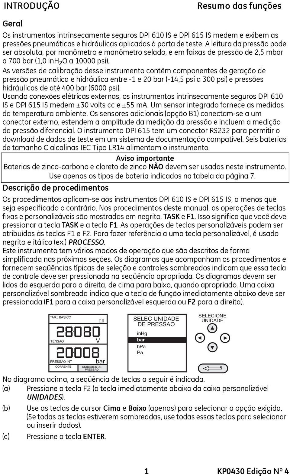 As versões de calibração desse instrumento contêm componentes de geração de pressão pneumática e hidráulica entre -1 e 20 (-14,5 psi a 300 psi) e pressões hidráulicas de até 400 (6000 psi).