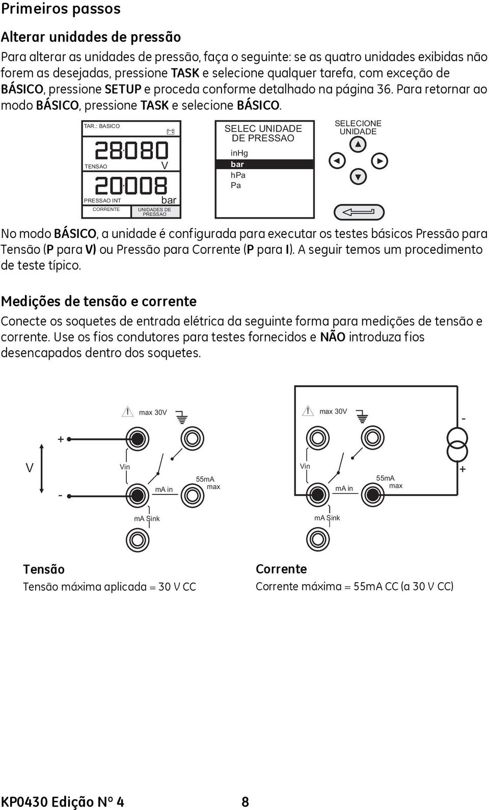 : BASICO TENSAO CORRENTE V UNIDADES DE PRESSAO SELEC UNIDADE DE PRESSAO inhg hpa Pa SELECIONE UNIDADE No modo BÁSICO, a unidade é configurada para executar os testes básicos Pressão para Tensão (P