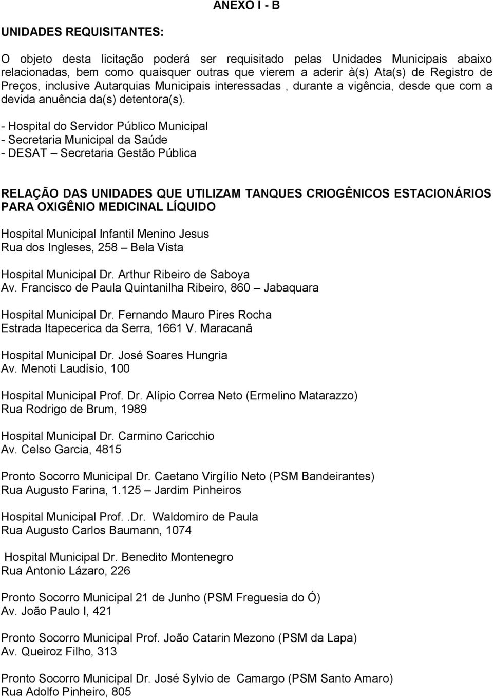 - Hospital do Servidor Público Municipal - Secretaria Municipal da Saúde - DESAT Secretaria Gestão Pública RELAÇÃO DAS UNIDADES QUE UTILIZAM TANQUES CRIOGÊNICOS ESTACIONÁRIOS PARA OXIGÊNIO MEDICINAL