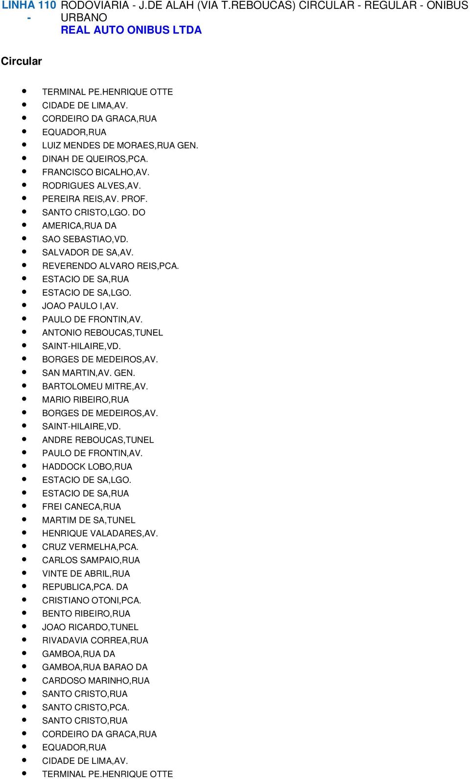 GEN. BARTOLOMEU MITRE,AV. MARIO RIBEIRO,RUA BORGES DE MEDEIROS,AV. SAINT-HILAIRE,VD. ANDRE REBOUCAS,TUNEL PAULO DE FRONTIN,AV. HADDOCK LOBO,RUA ESTACIO DE SA,LGO.