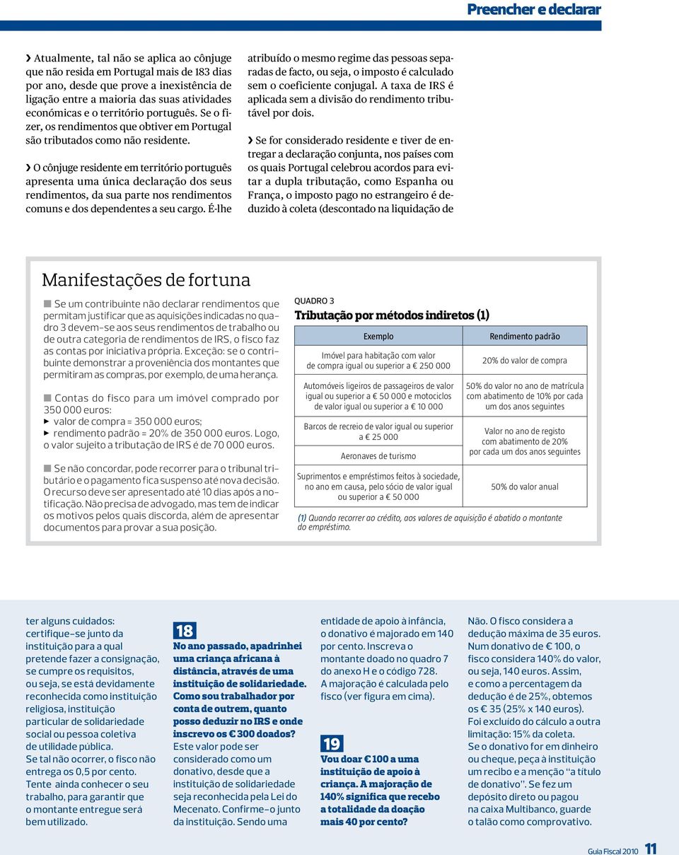 O cônjuge residente em território português apresenta uma única declaração dos seus rendimentos, da sua parte nos rendimentos comuns e dos dependentes a seu cargo.