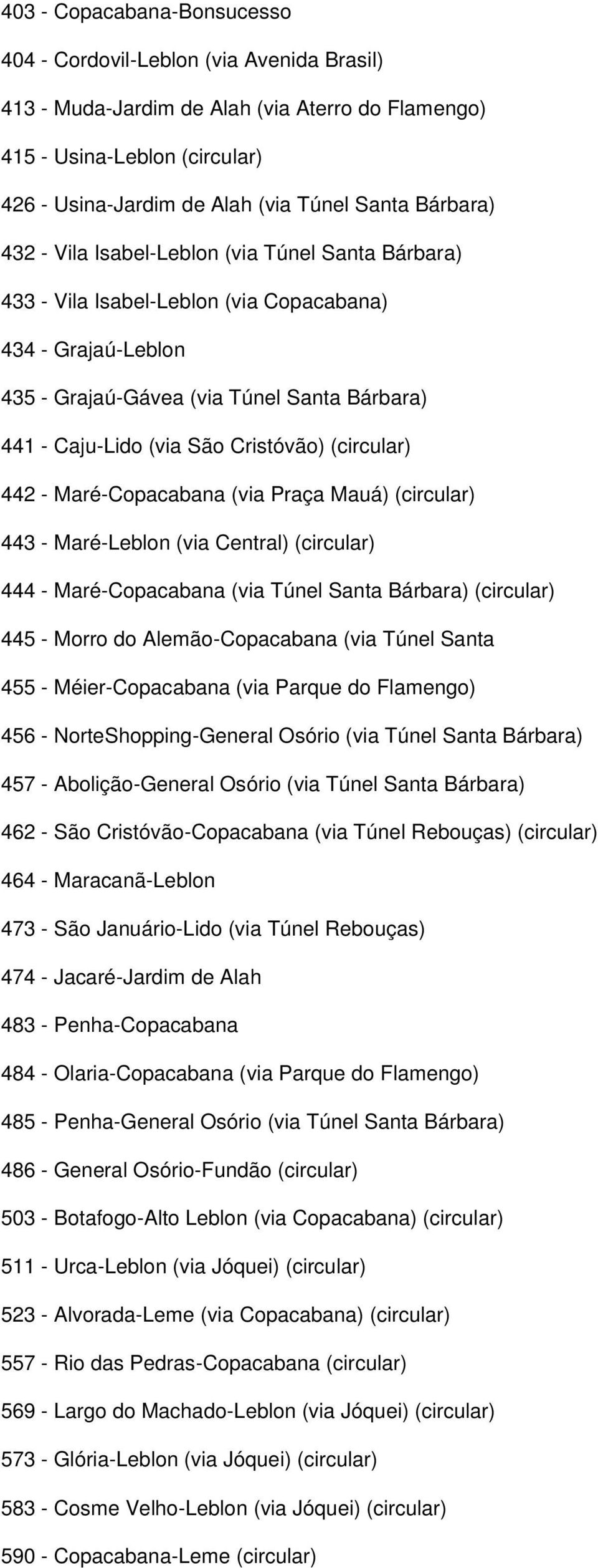 Cristóvão) (circular) 442 - Maré-Copacabana (via Praça Mauá) (circular) 443 - Maré-Leblon (via Central) (circular) 444 - Maré-Copacabana (via Túnel Santa Bárbara) (circular) 445 - Morro do