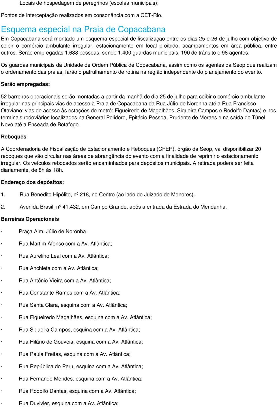 estacionamento em local proibido, acampamentos em área pública, entre outros. Serão empregadas 1.688 pessoas, sendo 1.400 guardas municipais, 190 de trânsito e 98 agentes.