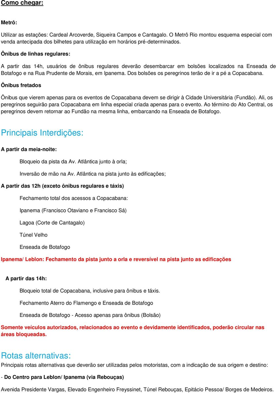 Ônibus de linhas regulares: A partir das 14h, usuários de ônibus regulares deverão desembarcar em bolsões localizados na Enseada de Botafogo e na Rua Prudente de Morais, em Ipanema.