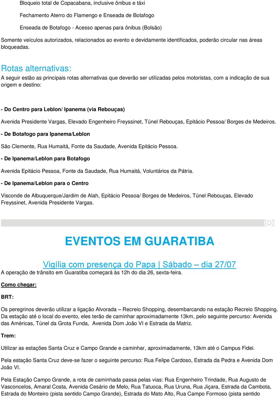 Rotas alternativas: A seguir estão as principais rotas alternativas que deverão ser utilizadas pelos motoristas, com a indicação de sua origem e destino: - Do Centro para Leblon/ Ipanema (via