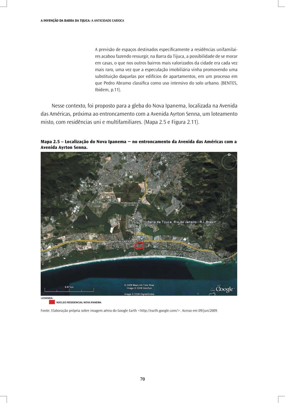 apartamentos, em um processo em que Pedro Abramo classifica como uso intensivo do solo urbano. (BENTES, Ibidem, p.11).