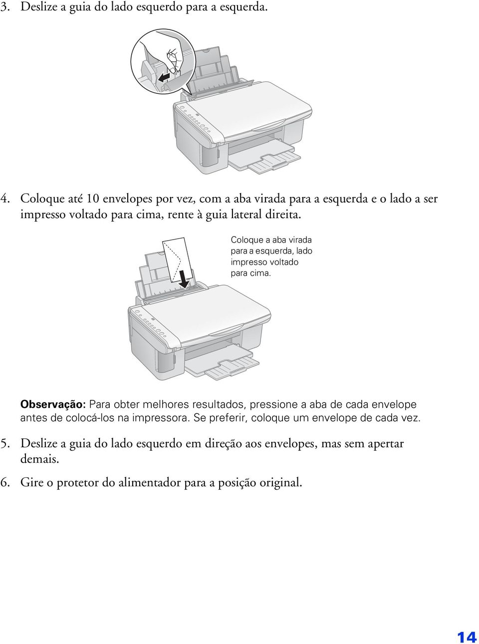 Coloque a aba virada para a esquerda, lado impresso voltado para cima.