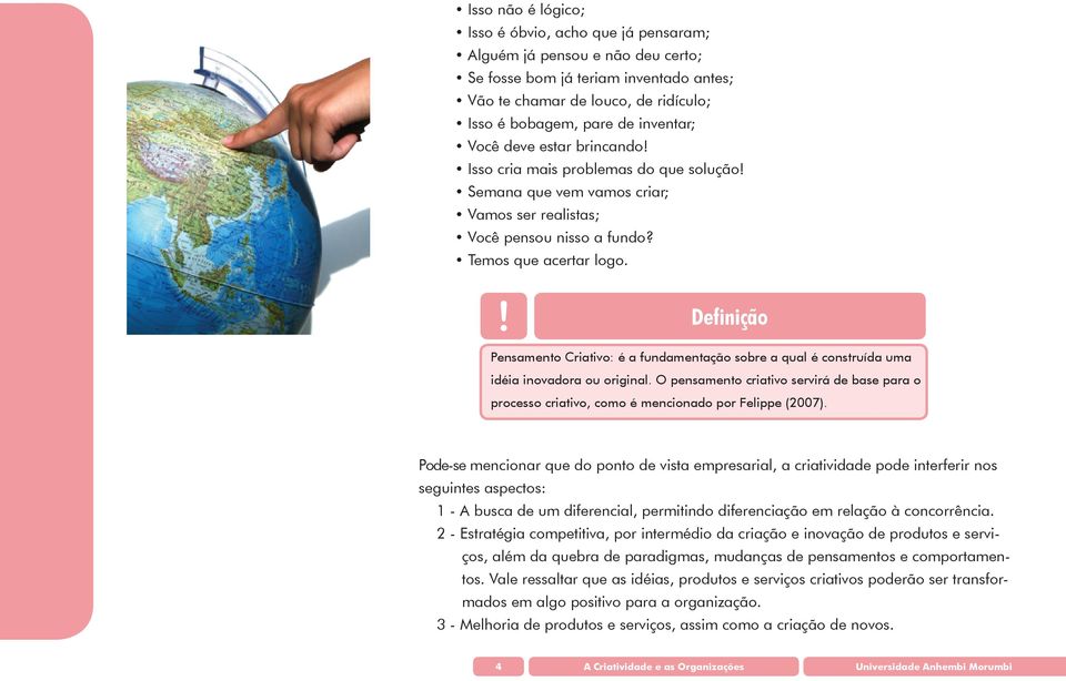 Definição Pensamento Criativo: é a fundamentação sobre a qual é construída uma idéia inovadora ou original.