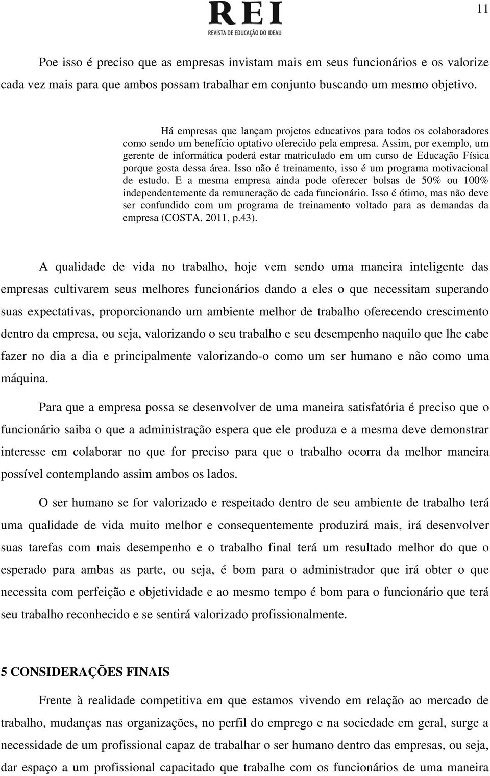 Assim, por exemplo, um gerente de informática poderá estar matriculado em um curso de Educação Física porque gosta dessa área. Isso não é treinamento, isso é um programa motivacional de estudo.