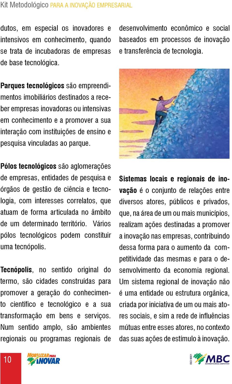 Parques tecnológicos são empreendimentos imobiliários destinados a receber empresas inovadoras ou intensivas em conhecimento e a promover a sua interação com instituições de ensino e pesquisa