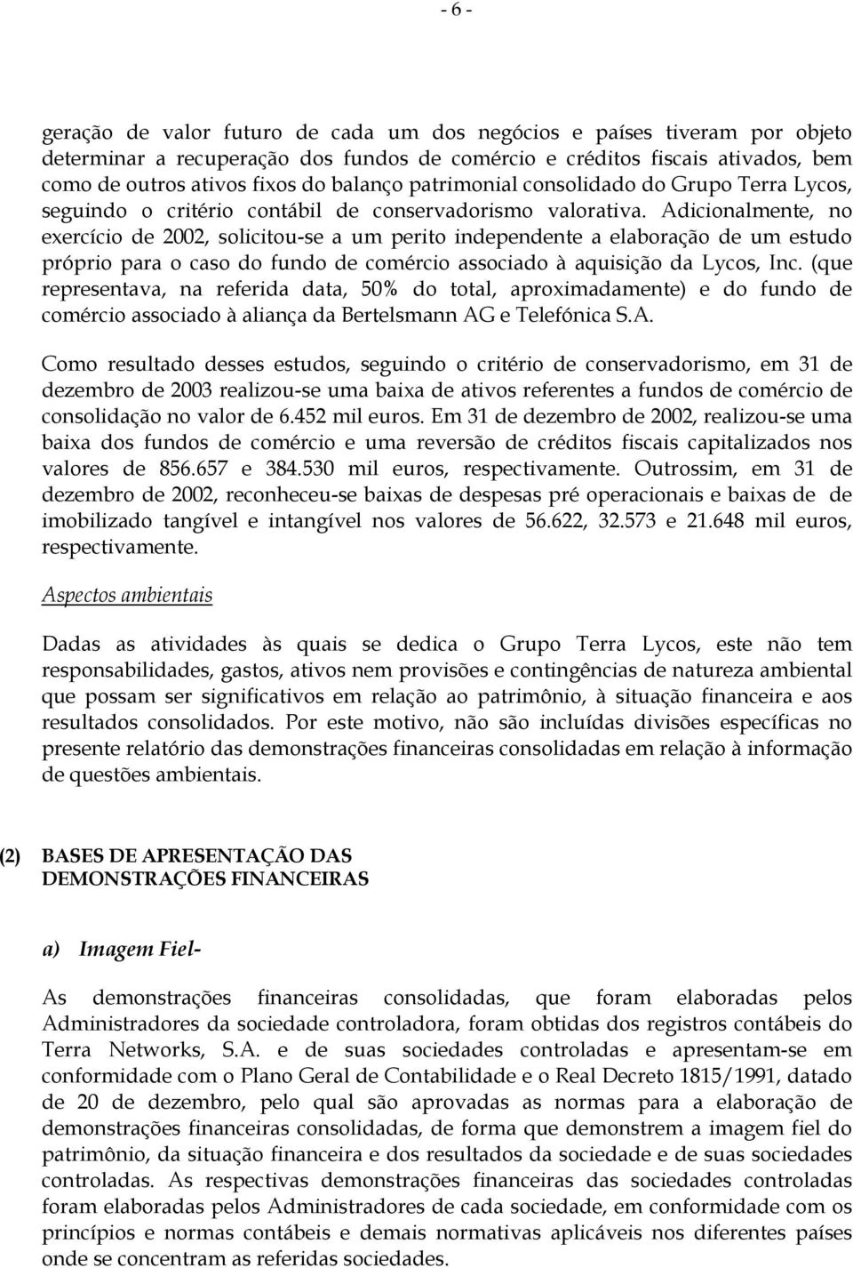 Adicionalmente, no exercício de 2002, solicitou-se a um perito independente a elaboração de um estudo próprio para o caso do fundo de comércio associado à aquisição da Lycos, Inc.