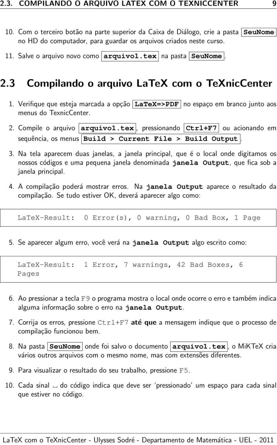 tex na pasta SeuNome. 2.3 Compilando o arquivo LaTeX com o TeXnicCenter 1. Verifique que esteja marcada a opção LaTeX=>PDF no espaço em branco junto aos menus do TexnicCenter. 2. Compile o arquivo arquivo1.