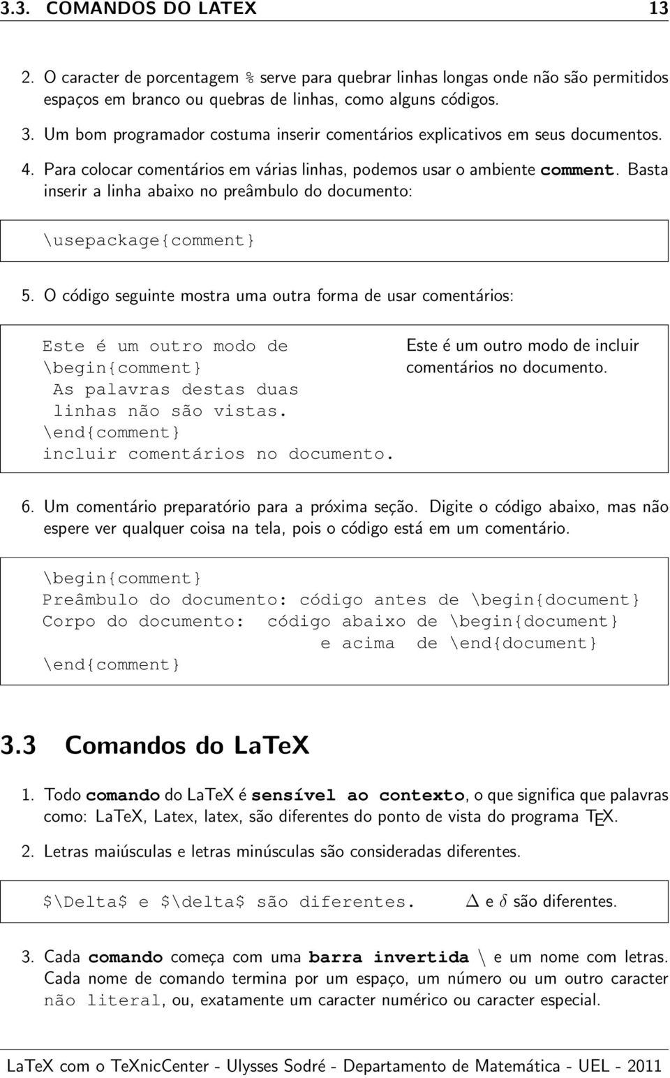 Basta inserir a linha abaixo no preâmbulo do documento: \usepackage{comment} 5.