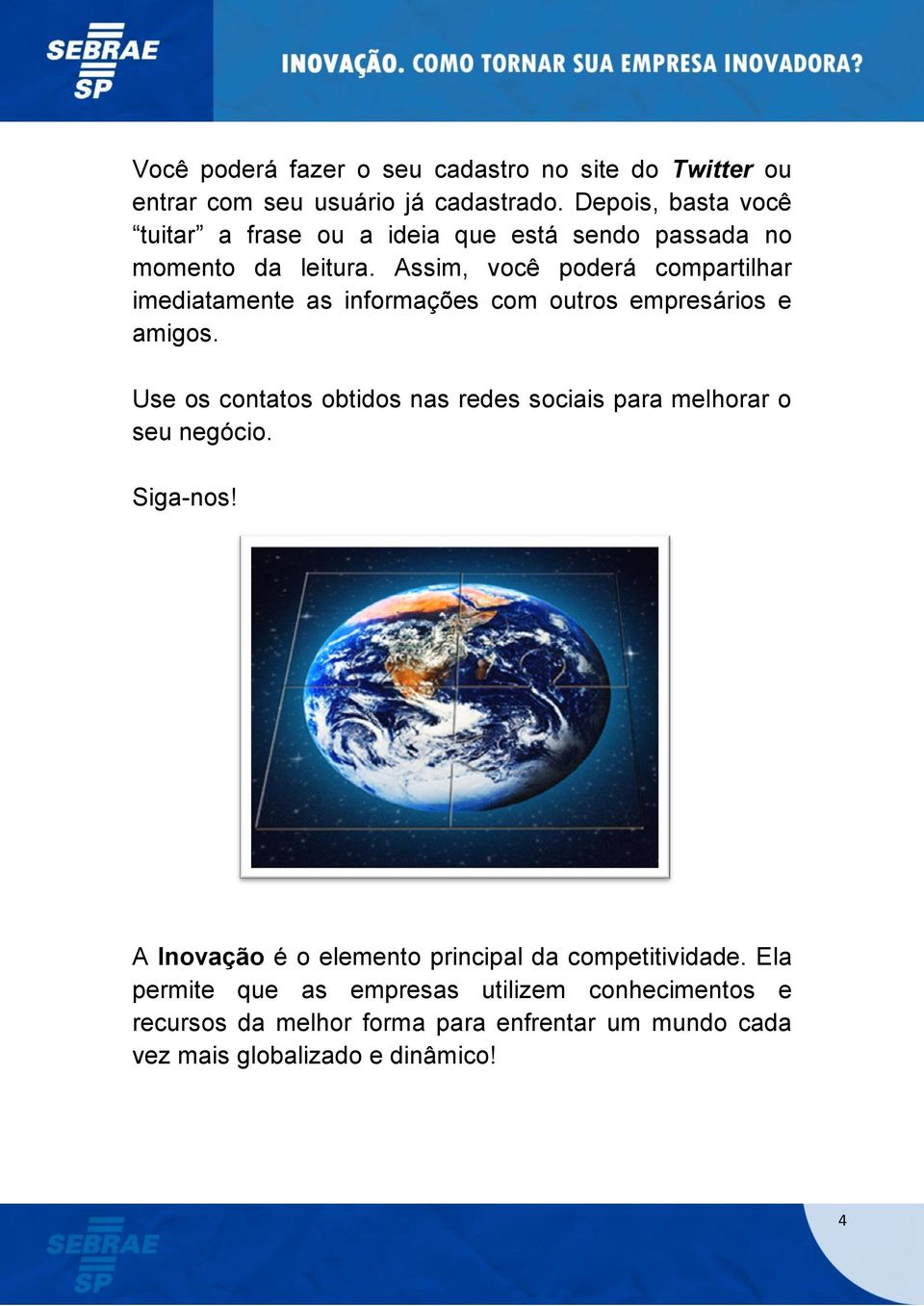 Assim, você poderá compartilhar imediatamente as informações com outros empresários e amigos.