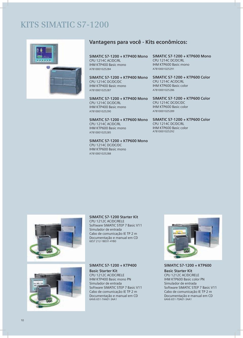 A7B10001025285 SIMATIC S7-1200 + KTP600 Mono CPU 1214C DC/DC/RL IHM KTP600 Basic mono A7B10001025291 SIMATIC S7-1200 + KTP600 Color CPU 1214C AC/DC/RL IHM KTP600 Basic color A7B10001025286 SIMATIC