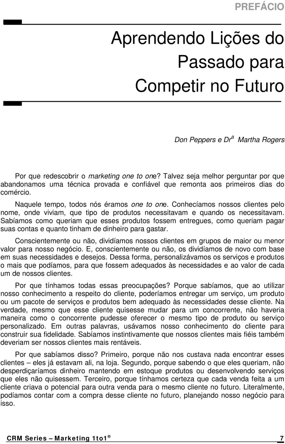 Conhecíamos nossos clientes pelo nome, onde viviam, que tipo de produtos necessitavam e quando os necessitavam.