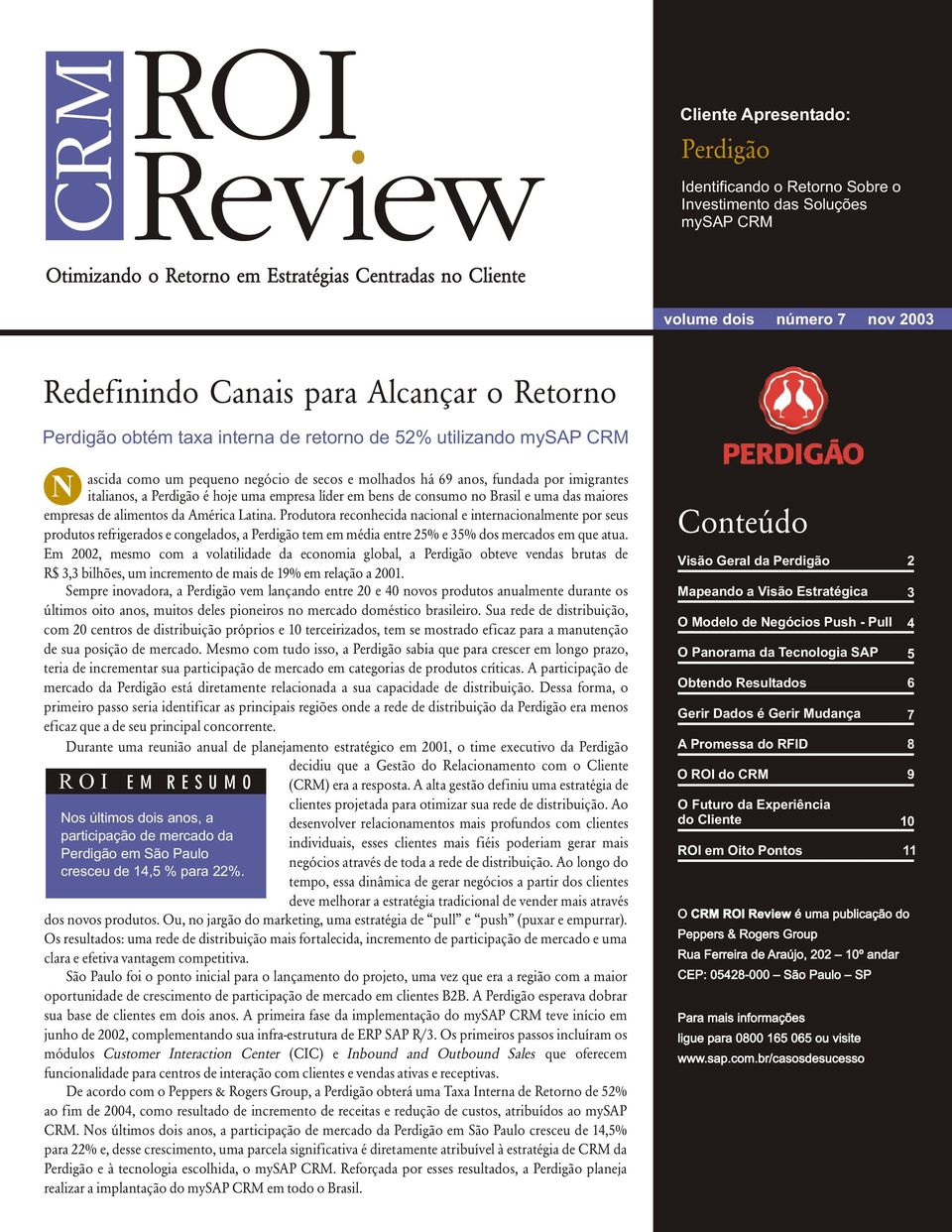 Perdigão é hoje uma empresa líder em bens de consumo no Brasil e uma das maiores empresas de alimentos da América Latina.