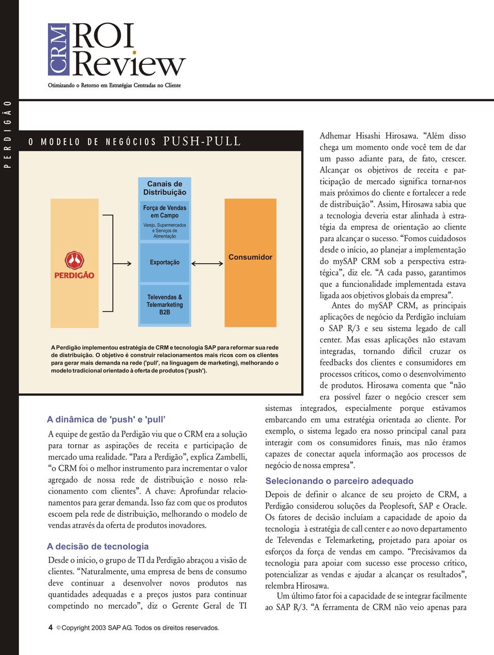 O objetivo é construir relacionamentos mais ricos com os clientes para gerar mais demanda na rede ('pull', na linguagem de marketing), melhorando o modelo tradicional orientado à oferta de produtos