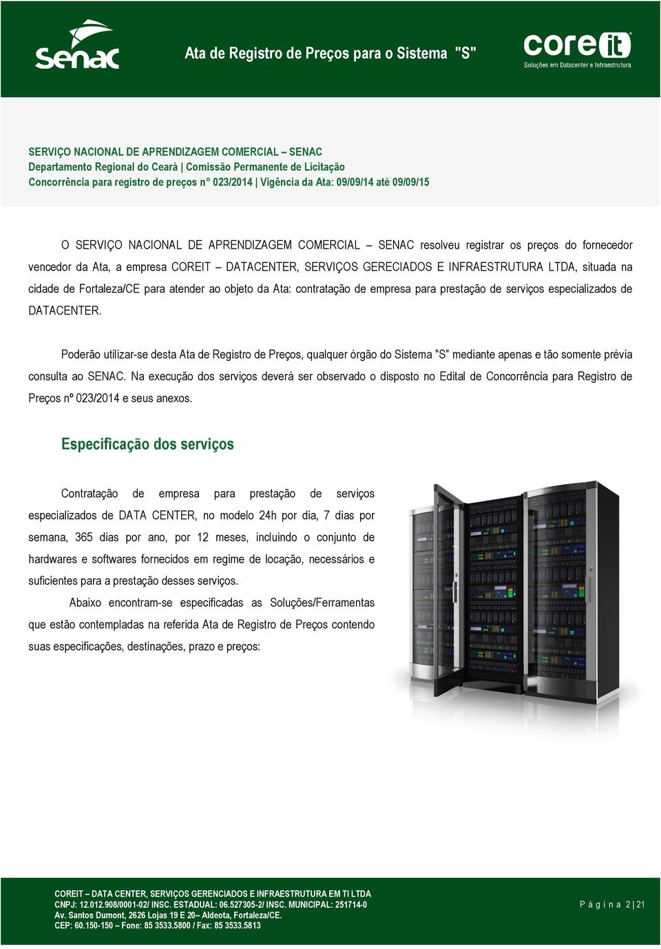 cidade de Fortaleza/CE para atender ao objeto da Ata: contratação de empresa para prestação de serviços especializados de DATACENTER.