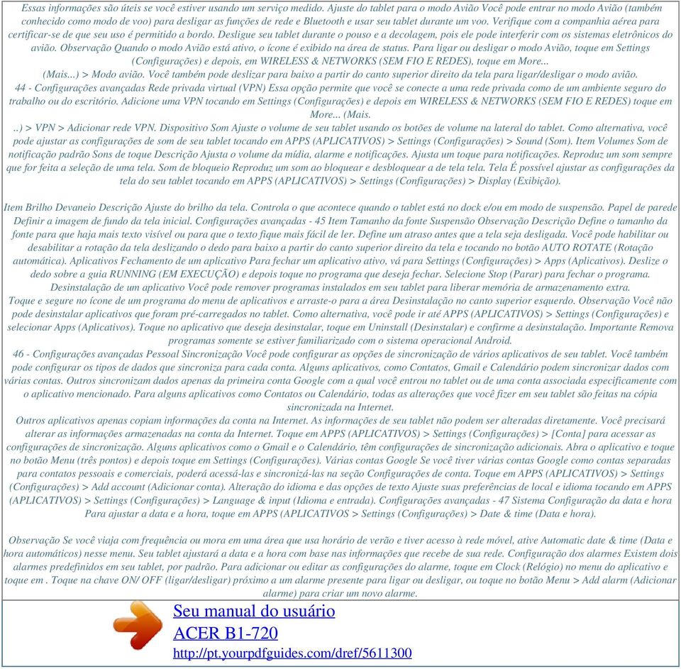 Verifique com a companhia aérea para certificar-se de que seu uso é permitido a bordo. Desligue seu tablet durante o pouso e a decolagem, pois ele pode interferir com os sistemas eletrônicos do avião.