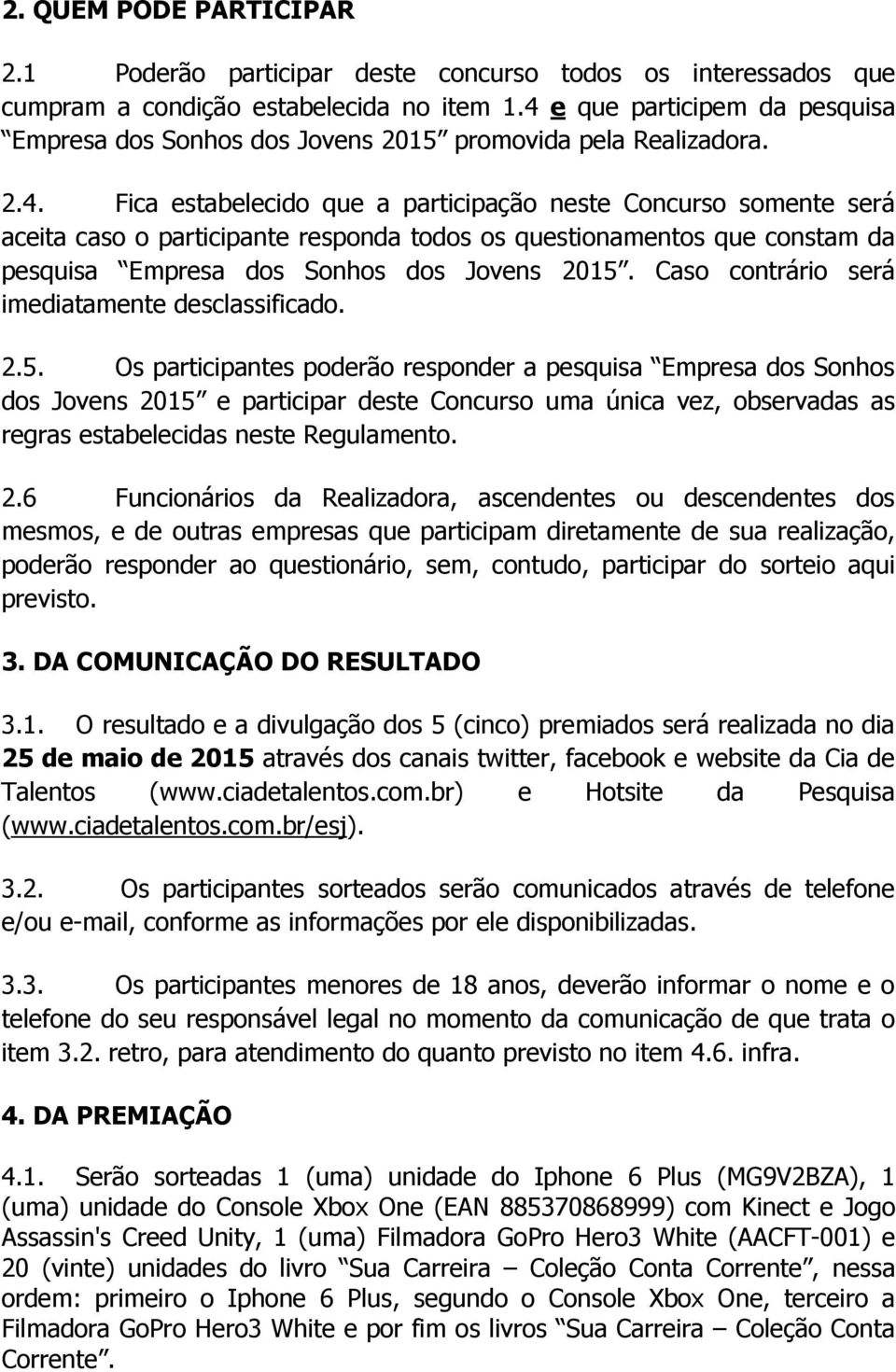 Caso contrário será imediatamente desclassificado. 2.5.