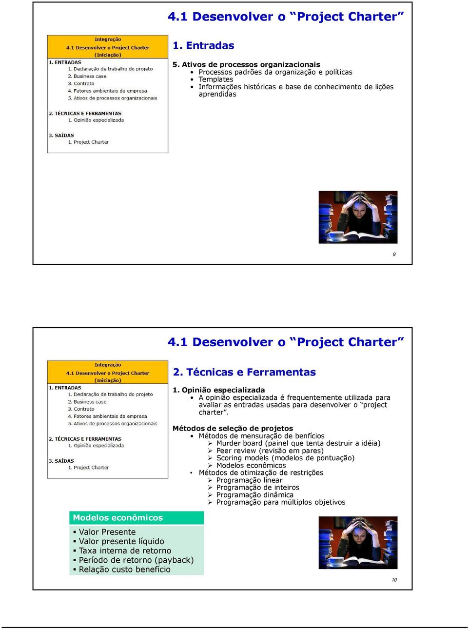 Técnicas e Ferramentas 1. Opinião especializada A opinião especializada é frequentemente utilizada para avaliar as entradas usadas para desenvolver o project charter.