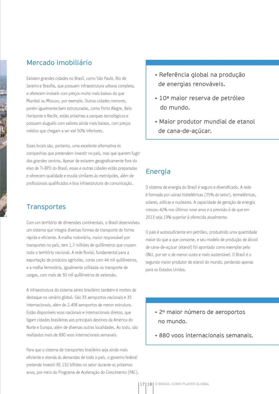 Outras cidades menores, porém igualmente bem estruturadas, como Porto Alegre, Belo Horizonte e Recife, estão próximas a parques tecnológicos e possuem aluguéis com valores ainda mais baixos, com