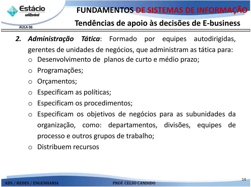 o Desenvolvimento de planos de curto e médio prazo; o Programações; o Orçamentos; o Especificam as políticas; o Especificam