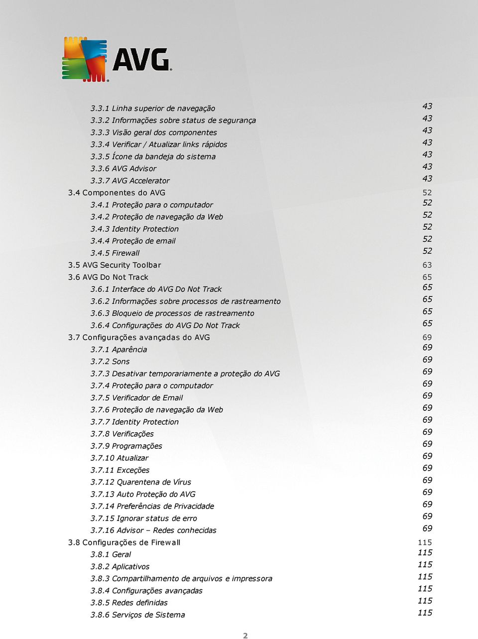 4.5 Firewall 52 3.5 AVG Security Toolbar 63 3.6 AVG Do Not Track 65 3.6.1 Interface do AVG Do Not Track 65 3.6.2 Informações sobre processos de rastreamento 65 3.6.3 Bloqueio de processos de rastreamento 65 3.