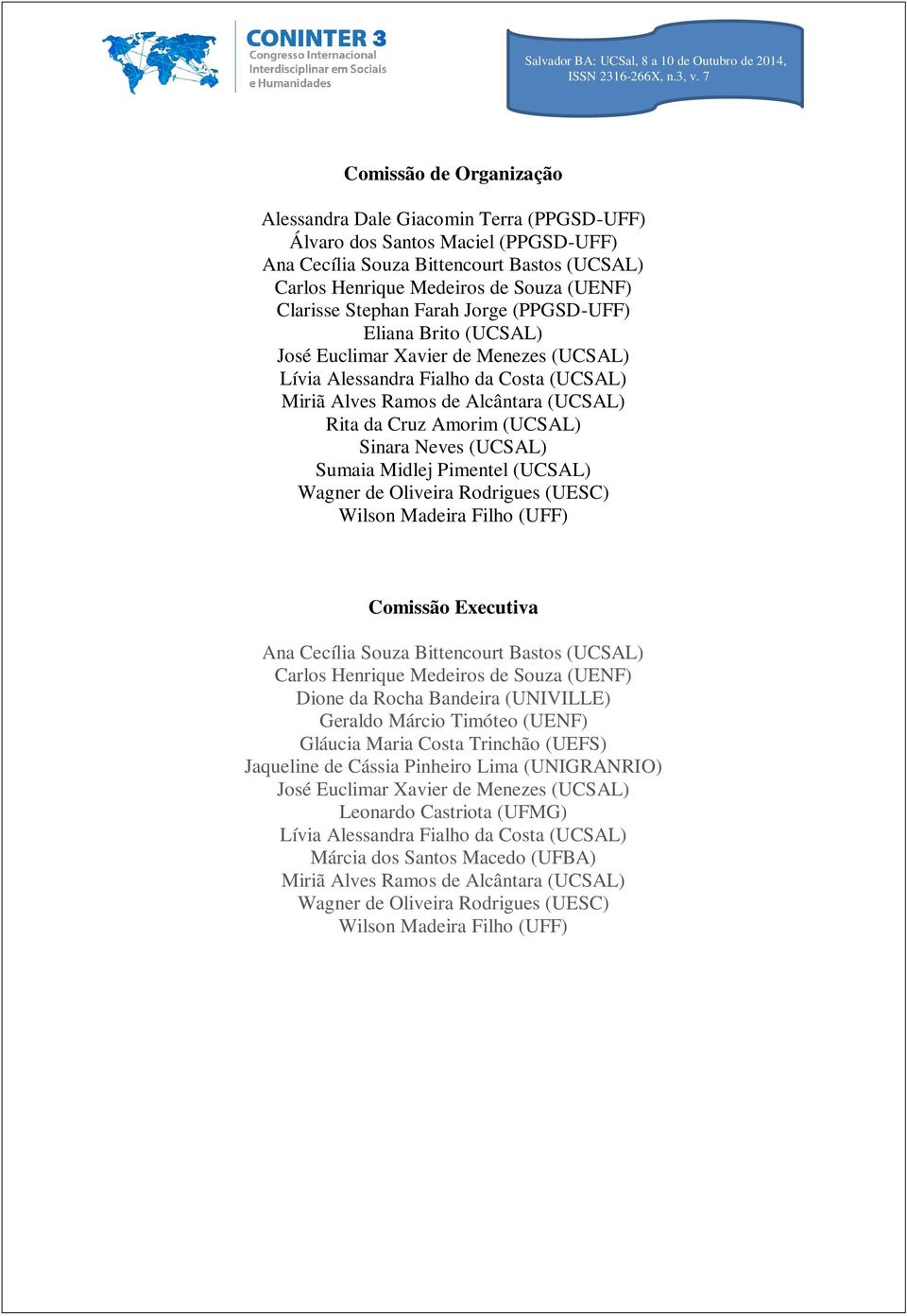 (UCSAL) Sinara Neves (UCSAL) Sumaia Midlej Pimentel (UCSAL) Wagner de Oliveira Rodrigues (UESC) Wilson Madeira Filho (UFF) Comissão Executiva Ana Cecília Souza Bittencourt Bastos (UCSAL) Carlos