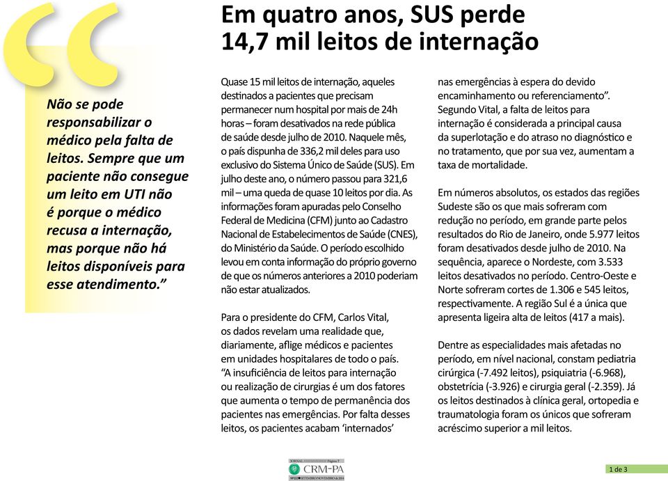 Quase 15 mil leitos de internação, aqueles destinados a pacientes que precisam permanecer num hospital por mais de 24h horas foram desativados na rede pública de saúde desde julho de 2010.