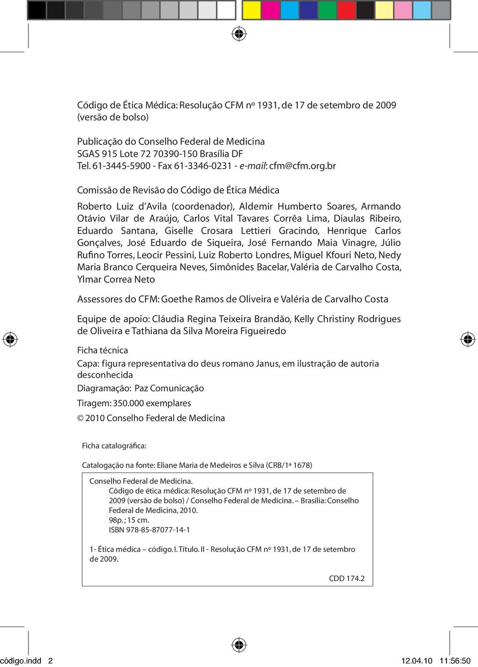 br Comissão de Revisão do Código de Ética Médica Roberto Luiz d Avila (coordenador), Aldemir Humberto Soares, Armando Otávio Vilar de Araújo, Carlos Vital Tavares Corrêa Lima, Diaulas Ribeiro,