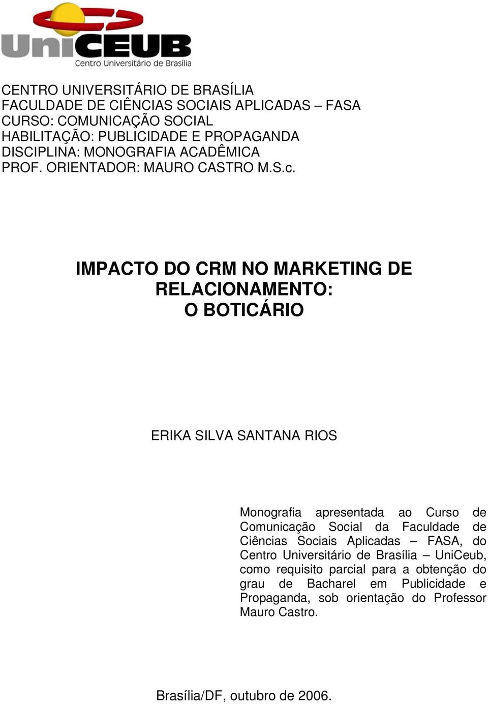 IMPACTO DO CRM NO MARKETING DE RELACIONAMENTO: O BOTICÁRIO ERIKA SILVA SANTANA RIOS Monografia apresentada ao Curso de Comunicação Social da Faculdade