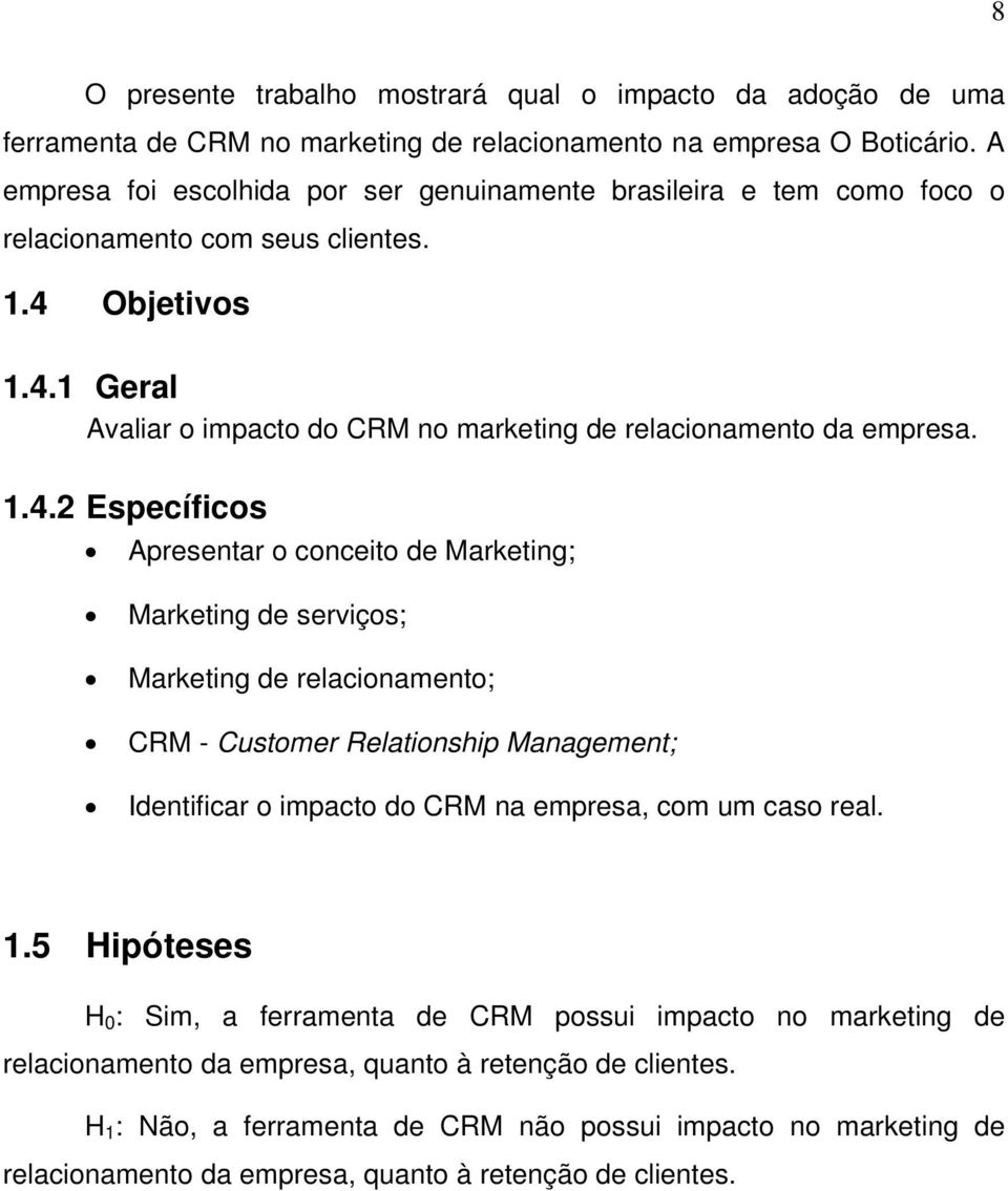 1.4.2 Específicos Apresentar o conceito de Marketing; Marketing de serviços; Marketing de relacionamento; CRM - Customer Relationship Management; Identificar o impacto do CRM na empresa, com um caso