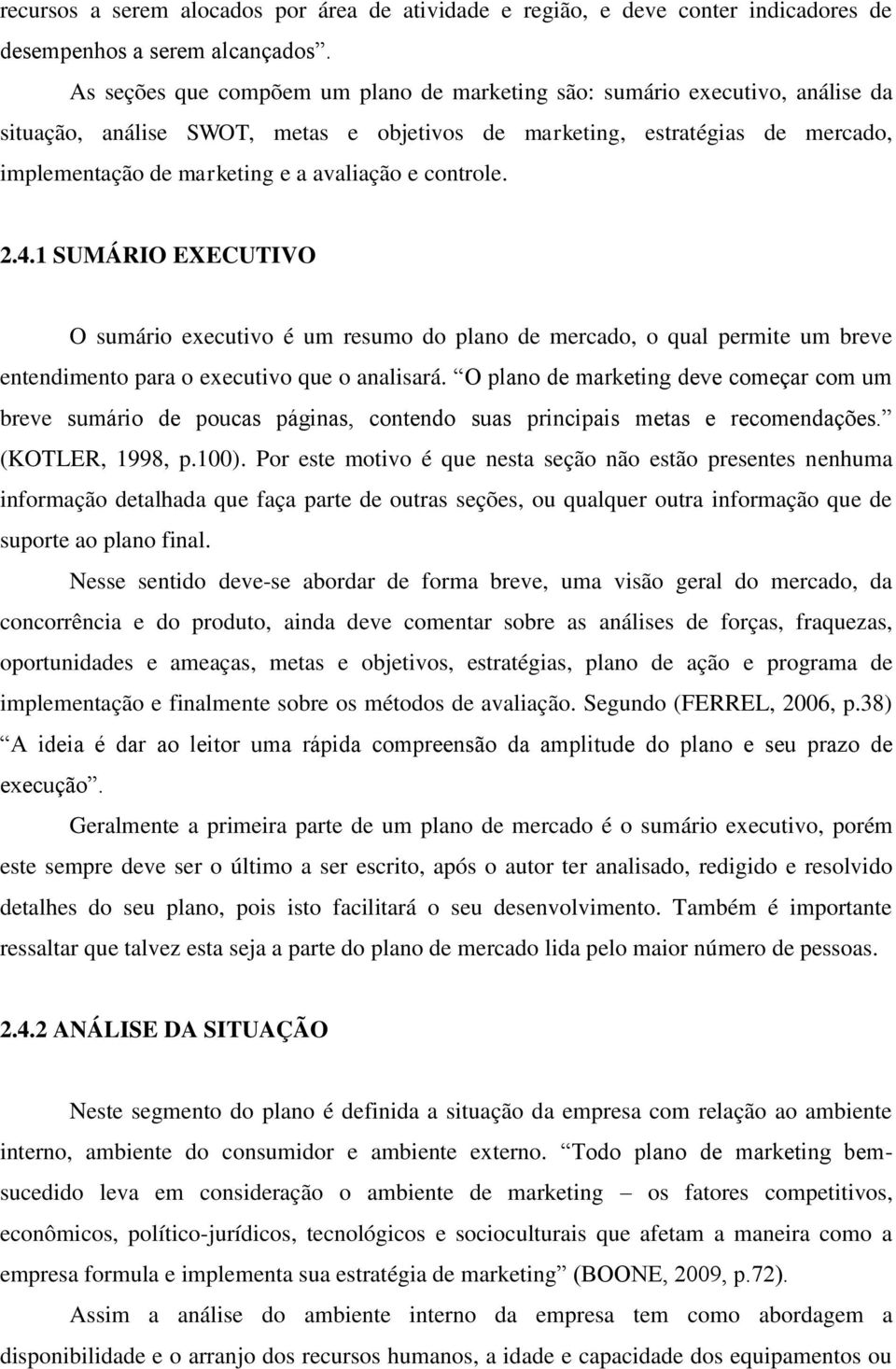 e controle. 2.4.1 SUMÁRIO EXECUTIVO O sumário executivo é um resumo do plano de mercado, o qual permite um breve entendimento para o executivo que o analisará.