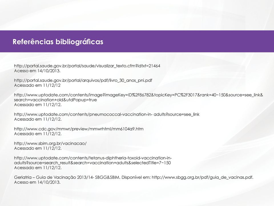 http://www.uptodate.com/contents/pneumococcal-vaccination-in- adults?source=see_link Acessado em 11/12/12. http://www.cdc.gov/mmwr/preview/mmwrhtml/mm6104a9.htm Acessado em 11/12/12. http://www.sbim.