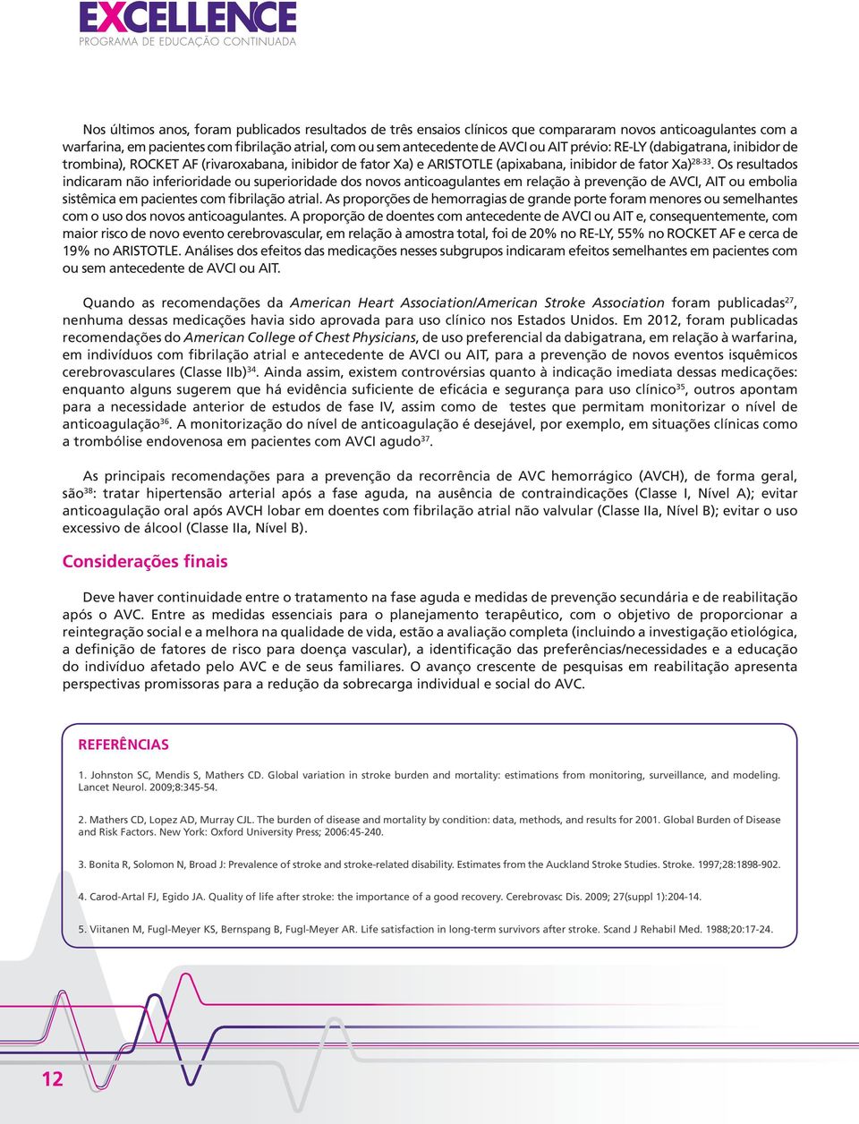 Os resultados indicaram não inferioridade ou superioridade dos novos anticoagulantes em relação à prevenção de AVCI, AIT ou embolia sistêmica em pacientes com fibrilação atrial.